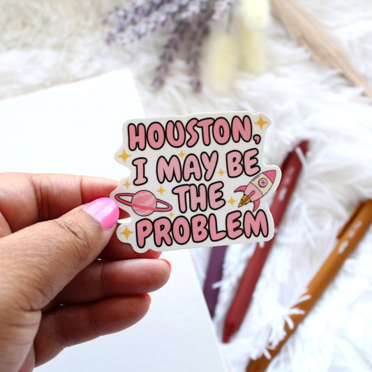 Houston I May Be the Problem Sticker